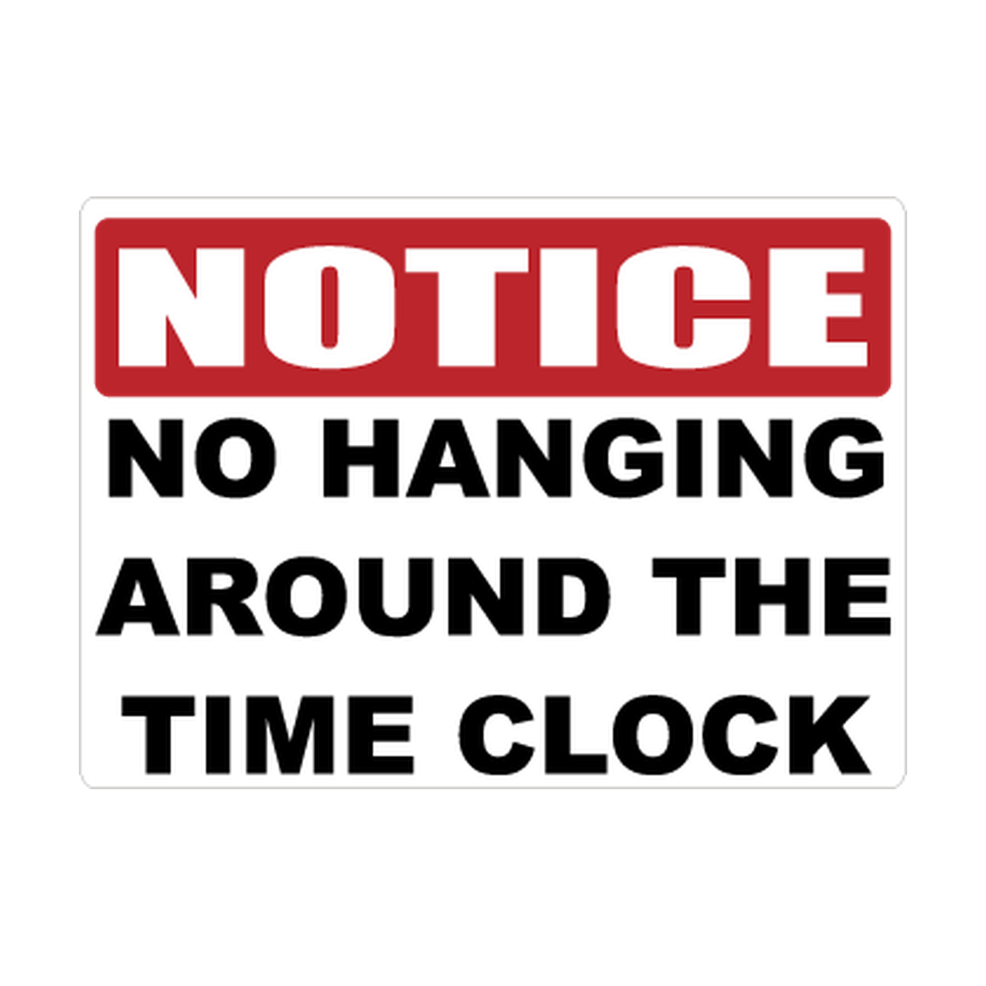 Notice No Hanging Around the Time Clock printed safety decal artwork
